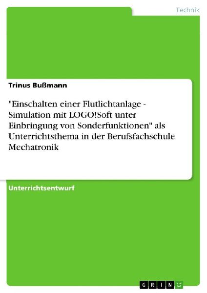 "Einschalten einer Flutlichtanlage - Simulation mit LOGO!Soft unter Einbringung von Sonderfunktionen" als Unterrichtsthema in der Berufsfachschule Mechatronik
