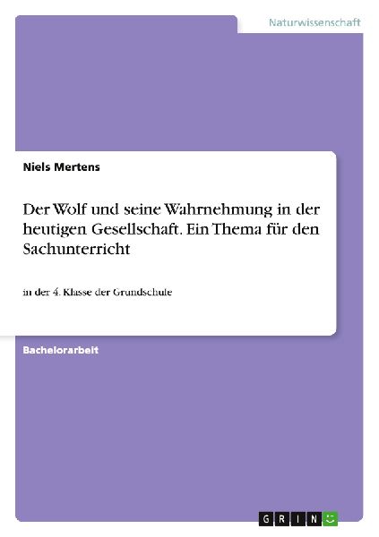 Der Wolf und seine Wahrnehmung in der heutigen Gesellschaft. Ein Thema für den Sachunterricht