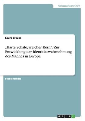 "Harte Schale, weicher Kern". Zur Entwicklung der Identitätswahrnehmung des Mannes in Europa