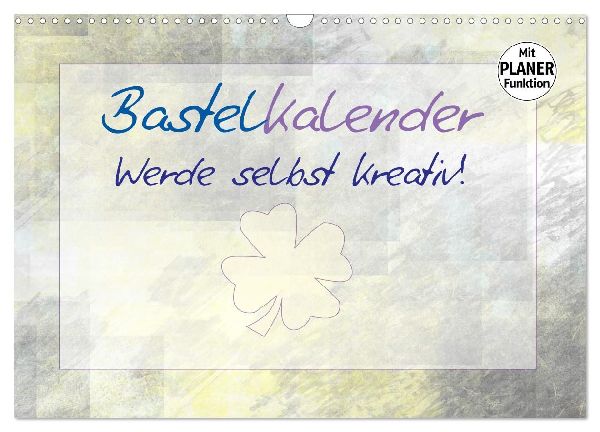 BASTELKALENDER Werde selbst kreativ! (Wandkalender 2026 DIN A3 quer), CALVENDO Monatskalender