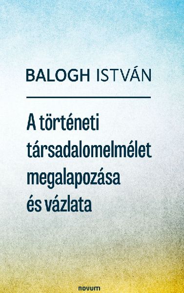 A történeti társadalomelmélet megalapozása és vázlata