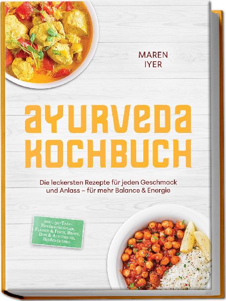 Ayurveda Kochbuch: Die leckersten Rezepte für jeden Geschmack und Anlass - für mehr Balance & Energie - inkl. 30-Tage-Ernährungsplan, Fleisch & Fisch, Brote, Dips & Aufstriche, Heißgetränke