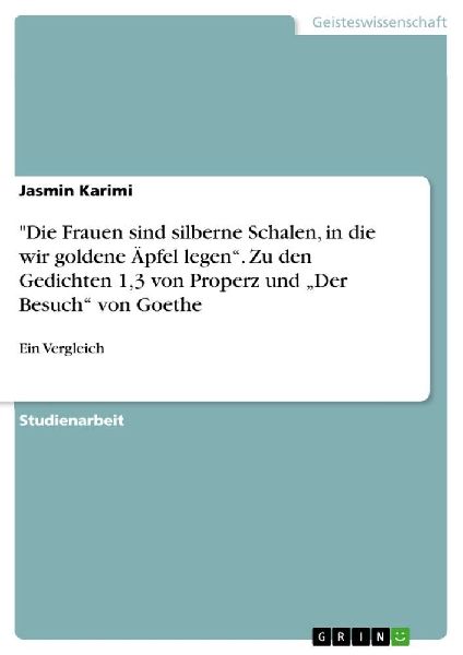 "Die Frauen sind silberne Schalen, in die wir goldene Äpfel legen". Zu den Gedichten 1,3 von Properz und "Der Besuch" von Goethe