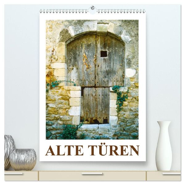 Alte Türen (hochwertiger Premium Wandkalender 2026 DIN A2 hoch), Kunstdruck in Hochglanz