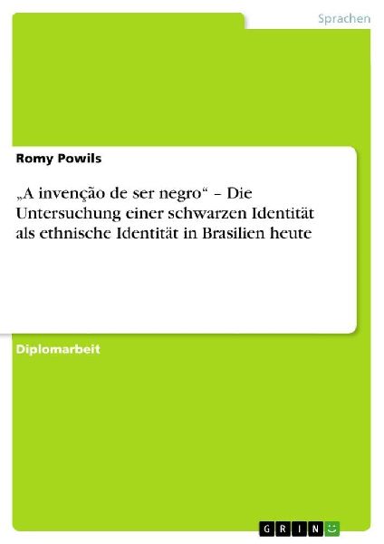 "A invenção de ser negro" -  Die Untersuchung einer schwarzen Identität als ethnische Identität in Brasilien heute
