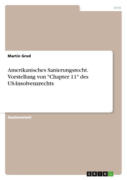 Amerikanisches Sanierungsrecht. Vorstellung von "Chapter 11" des US-Insolvenzrechts