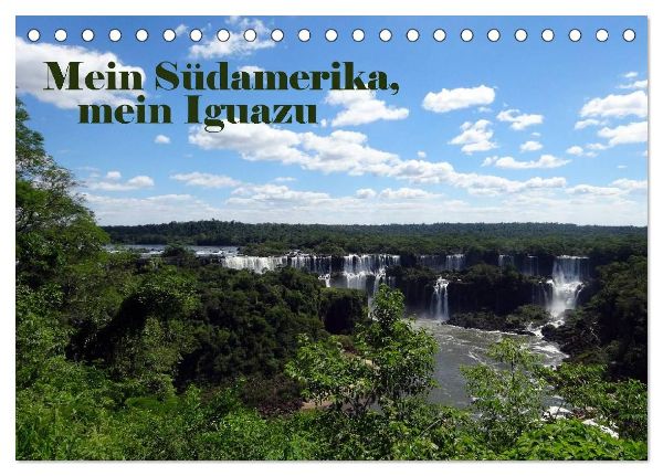 Mein Südamerika, mein Iguazu (Tischkalender 2026 DIN A5 quer), CALVENDO Monatskalender