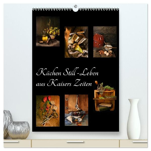 Küchen Still-Leben aus Kaisers Zeiten (hochwertiger Premium Wandkalender 2026 DIN A2 hoch), Kunstdruck in Hochglanz