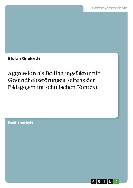 Aggression als Bedingungsfaktor für Gesundheitsstörungen seitens der Pädagogen im schulischen Kontext