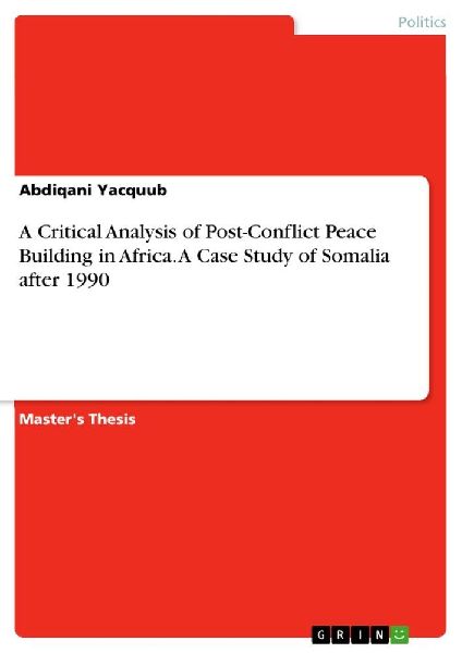 A Critical Analysis of Post-Conflict Peace Building in Africa. A Case Study of Somalia after 1990