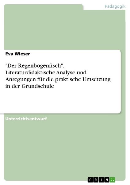 "Der Regenbogenfisch". Literaturdidaktische Analyse und Anregungen für die praktische Umsetzung in der Grundschule