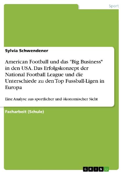 American Football und das "Big Business" in den USA. Das Erfolgskonzept der National Football League und die Unterschiede zu den Top Fussball-Ligen in Europa