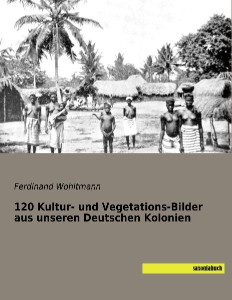 120 Kultur- und Vegetations-Bilder aus unseren Deutschen Kolonien