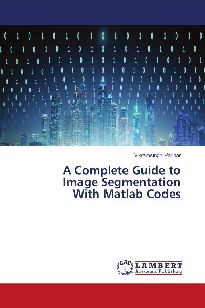 A Complete Guide to Image Segmentation With Matlab Codes