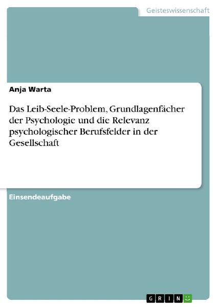 Das Leib-Seele-Problem, Grundlagenfächer der Psychologie und die Relevanz psychologischer Berufsfelder in der Gesellschaft