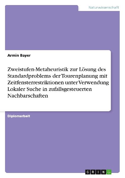 Zweistufen-Metaheuristik zur Lösung des Standardproblems der Tourenplanung mit Zeitfensterrestriktionen unter Verwendung Lokaler Suche in zufallsgesteuerten Nachbarschaften