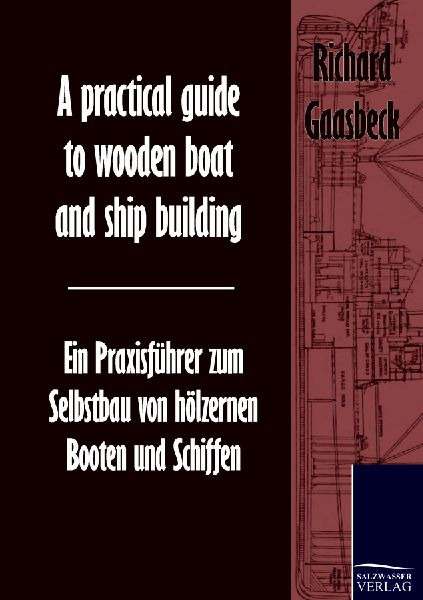 A practical guide to wooden boat and ship building / Ein Praxisführer zum Selbstbau von hölzernen Booten und Schiffen