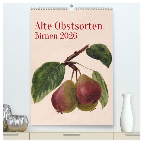 Alte Obstsorten - Birnen 2026 (hochwertiger Premium Wandkalender 2026 DIN A2 hoch), Kunstdruck in Hochglanz