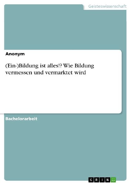 (Ein-)Bildung ist alles!? Wie Bildung vermessen und vermarktet wird