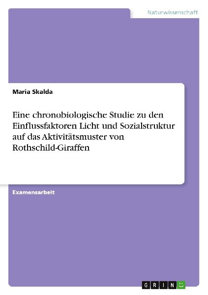 Eine chronobiologische Studie zu den Einflussfaktoren Licht und Sozialstruktur auf das Aktivitätsmuster von Rothschild-Giraffen