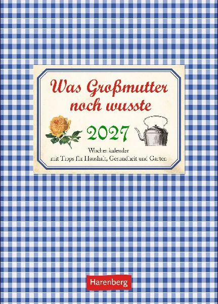 Was Großmutter noch wusste Wochenkalender 2027 - mit Tipps für Haushalt, Gesundheit und Garten