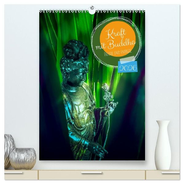 Kraft mit Buddha (hochwertiger Premium Wandkalender 2026 DIN A2 hoch), Kunstdruck in Hochglanz
