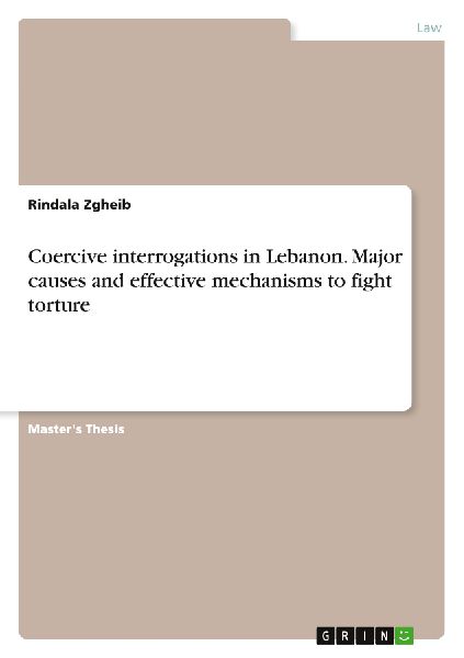 Coercive interrogations in Lebanon. Major causes and effective mechanisms to fight torture