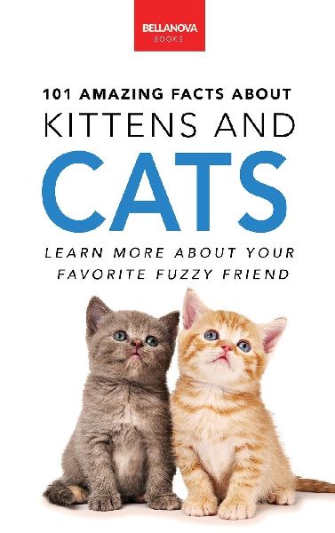 101 Amazing Facts About Kittens and Cats