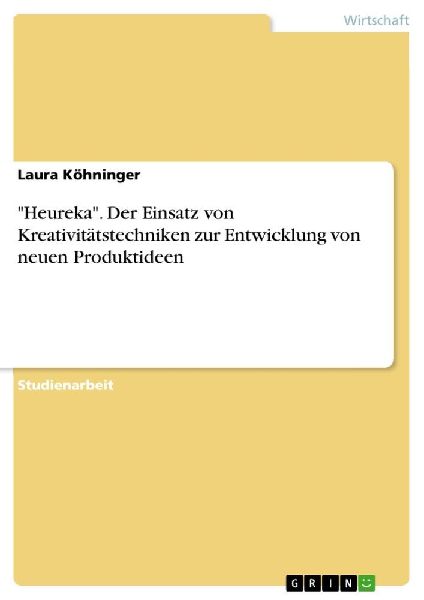 "Heureka". Der Einsatz von Kreativitätstechniken zur Entwicklung von neuen Produktideen