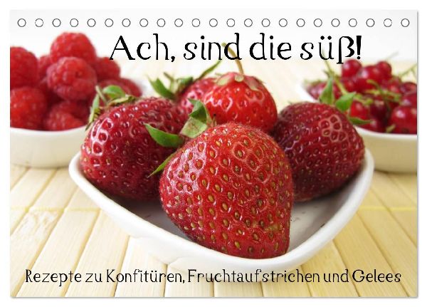 Ach, sind die süß! Rezepte zu Konfitüren, Fruchtaufstrichen und Gelees (Tischkalender 2026 DIN A5 quer), CALVENDO Monatskalender