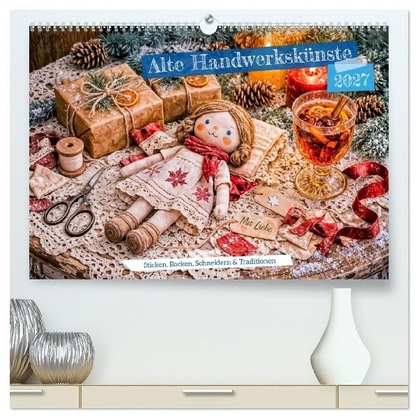 Alte Handwerkskünste - Sticken, Backen, Schneidern und Traditionen (hochwertiger Premium Wandkalender 2027 DIN A2 quer), Kunstdruck in Hochglanz
