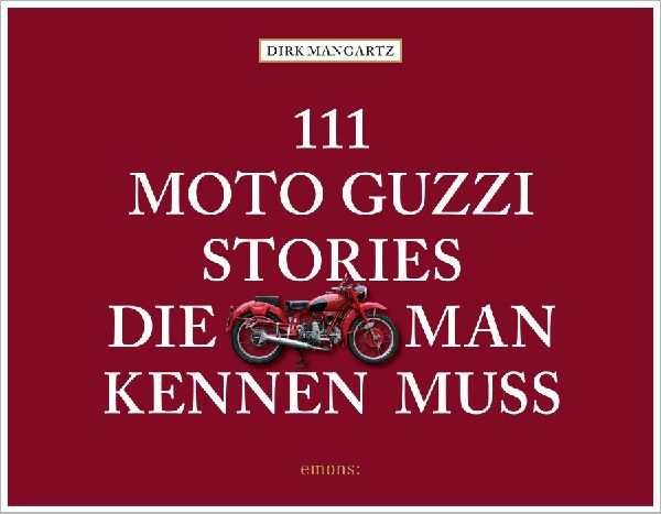 111 Moto Guzzi-Stories, die man kennen muss