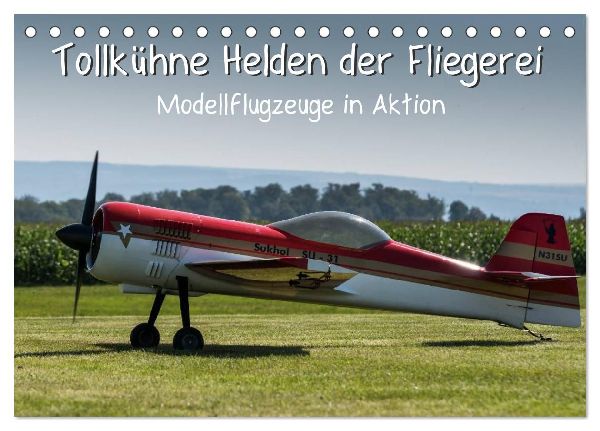 Tollkühne Helden der Fliegerei - Modellflugzeuge in Aktion (Tischkalender 2026 DIN A5 quer), CALVENDO Monatskalender