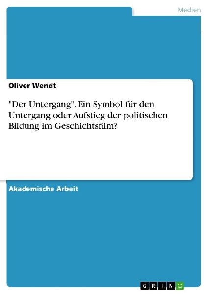 "Der Untergang". Ein Symbol für den Untergang oder Aufstieg der politischen Bildung im Geschichtsfilm?