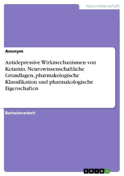 Antidepressive Wirkmechanismen von Ketamin. Neurowissenschaftliche Grundlagen, pharmakologische Klassifikation und pharmakologische Eigenschaften