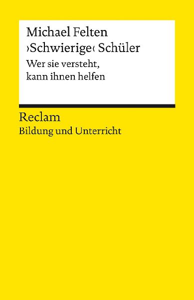 "Schwierige" Schüler. Wer sie versteht, kann ihnen helfen. Reclam Bildung und Unterricht