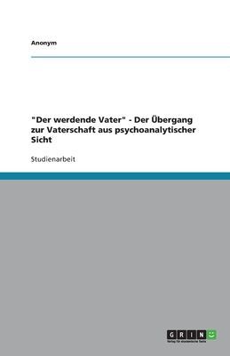 "Der werdende Vater" - Der Übergang zur Vaterschaft aus psychoanalytischer Sicht