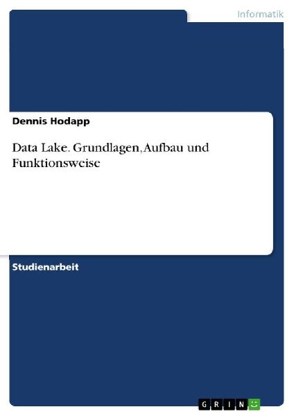 Data Lake. Grundlagen, Aufbau und Funktionsweise