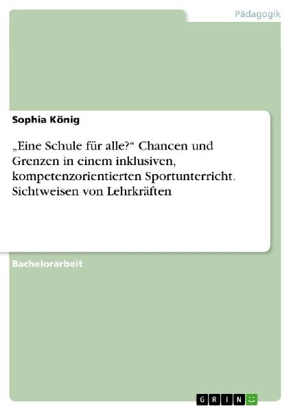 "Eine Schule für alle?" Chancen und Grenzen in einem inklusiven, kompetenzorientierten Sportunterricht. Sichtweisen von Lehrkräften