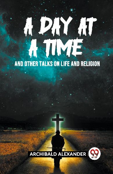 A Day At A Time And Other Talks On Life And Religion