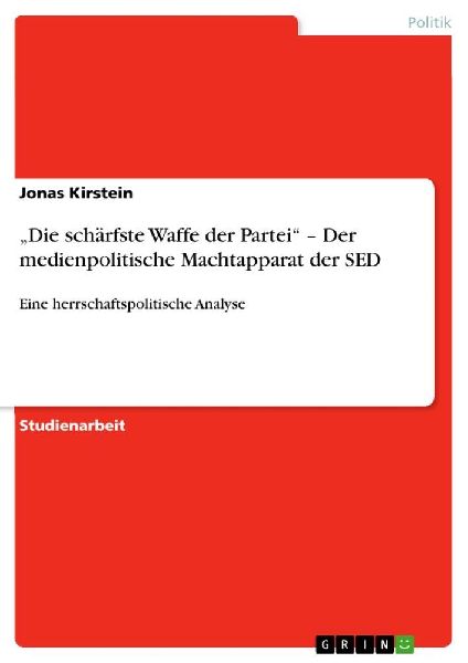 "Die schärfste Waffe der Partei" - Der medienpolitische Machtapparat der SED
