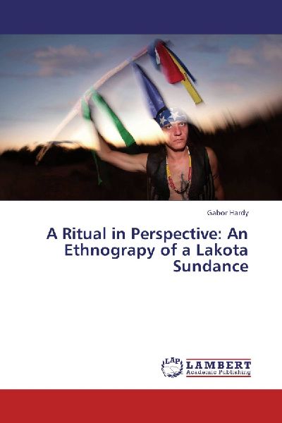 A Ritual in Perspective: An Ethnograpy of a Lakota Sundance