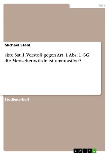 akte Sat.1. Verstoß gegen  Art. 1 Abs. 1 GG, die Menschenwürde ist unantastbar?