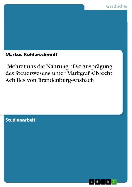 "Mehret uns die Nahrung": Die Ausprägung des Steuerwesens unter Markgraf Albrecht Achilles von Brandenburg-Ansbach
