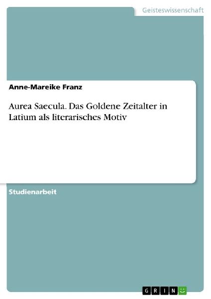 Aurea Saecula. Das Goldene Zeitalter in Latium als literarisches Motiv