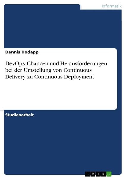 DevOps. Chancen und Herausforderungen bei der Umstellung von Continuous Delivery zu Continuous Deployment