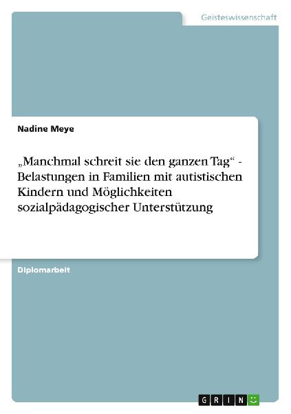 "Manchmal schreit sie den ganzen Tag" - Belastungen in Familien mit autistischen Kindern und Möglichkeiten sozialpädagogischer Unterstützung