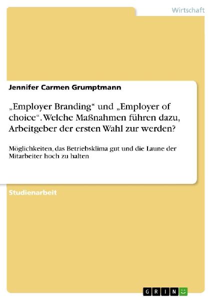 "Employer Branding" und "Employer of choice". Welche Maßnahmen führen dazu, Arbeitgeber der ersten Wahl zur werden?