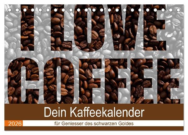 I Love Coffee - Dein Kaffeekalender für Geniesser des schwarzen Goldes (Tischkalender 2026 DIN A5 quer), CALVENDO Monatskalender