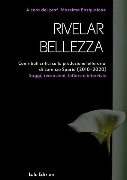 "Rivelar bellezza".  Contributi critici sulla produzione letteraria di Lorenzo Spurio (2010-2020)